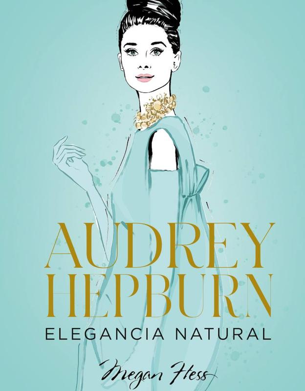 Portada del libro 'Audrey Hepburn. La elegancia natural', de Megan Hess.